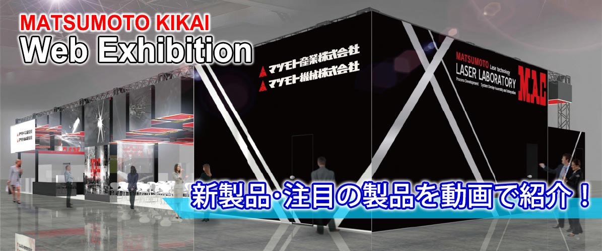 MATSUMOTO KIKAI Web Exihibition / 新製品･注目の製品を動画で紹介！